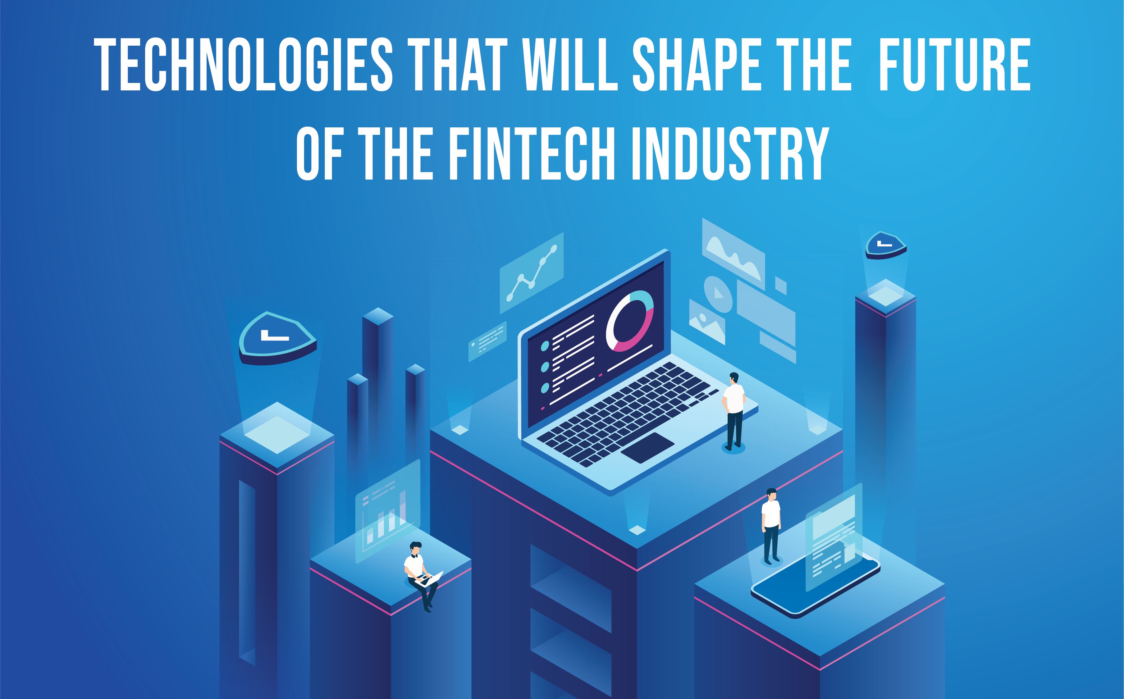 Technologies that will Shape the Future of the Fintech Industry